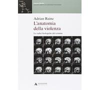 L' anatomia della violenza. Le radici biologiche del crimine