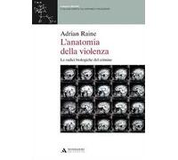 L' anatomia della violenza. Le radici biologiche del crimine