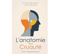 L'anatomie de la Cruauté: Les Actes Les Plus Sombres et Leurs Motivations