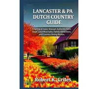 Lancaster & PA Dutch Country Guide: A Spring & Easter Manual: Authentic Farm Stays, Local Mud Sales, Family Attractions, and Country Dining Routes.
