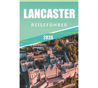 LANCASTER REISEFÜHRER 2026: Entdecken Sie historische Sehenswürdigkeiten, Top-Attraktionen, landschaftlich reizvolle Natur, versteckte Perlen, lokale ... und lokale Erlebnisse im Herzen Englands.