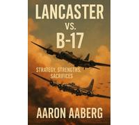 Lancaster vs. B-17: Strategy, Strengths, Sacrifices