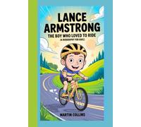 LANCE ARMSTRONG: The Boy Who Loved to Ride (A Biography for kids)