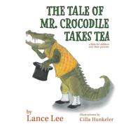 Lance Lee The Tale Of Mr. Crocodile Takes Tea/a fable for chi (Copertina rigida)