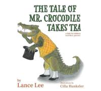 Lance Lee The Tale Of Mr. Crocodile Takes Tea/a fable for children a (Tascabile)