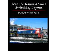 Lance Mindheim How To Design A Small Switching Layout (Tascabile)