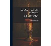 Lancelot Andrewes (Bp of Winchester ) A Manual Of Private Devotions (Tascabile)