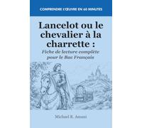 Lancelot ou le chevalier à la charrette : Fiche de lecture complète pour le Bac Français: Résumé, analyse et explication - Comprendre l’œuvre en 60 minutes