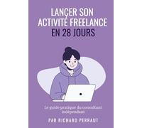 Lancer son Activité freelance en 28 Jours: Le guide pratique du consultant indépendant