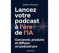 Lancer son podcast à l'ère de l'IA: Concevoir, produire et diffuser un podcast pro