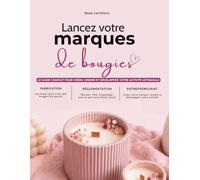 Lancez votre marque de bougies: Le guide complet pour créer, vendre et développer votre activité