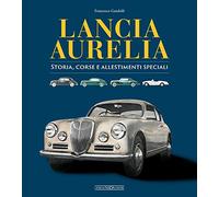 Lancia Aurelia. Storia, corse e allestimenti speciali