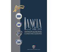 Lancia. Innovazione, comunicazione. 1906-1976