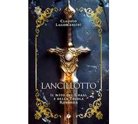 Lancillotto. Il mito del Graal e della Tavola Rotonda