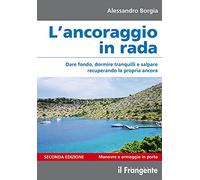 L'ancoraggio in rada. Dare fondo, dormire tranquilli e salpare recuperando la propria ancora. Manovre e ormeggio in porto. Ediz. ampliata