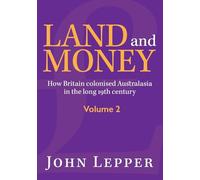 Land and Money Volume 2: How Britain colonised Australasia in the long 19th century