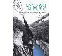 Land art al Furlo. Una storia lunga 10 anni.. Ediz. illustrata