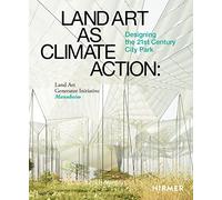 Land Art as Climate Action: Designing the 21st Century City Park: Land Art