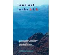 Land Art in the U.S.A.: A Complete Guide to Landscape, Environmental, Earthworks, Nature, Sculpture and Installation Art in the United States of America (Paperback) - Common