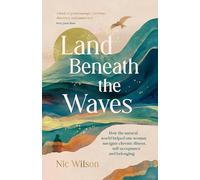 Land Beneath the Waves: How the Natural World Helped One Woman Navigate Chronic Illness, Self-Acceptance and Belonging - One of BBC Wildlife’s best nature books of 2025