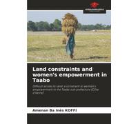Land constraints and women's empowerment in Taabo: Difficult access to land: a constraint to women's empowerment in the Taabo sub-prefecture (Côte d'Ivoire)