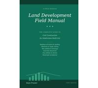 Land Development Field Manual: The Complete Guide to Civil Construction for Subdivision Build-Out