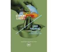 Land grabbing. Come il mercato delle terre crea il nuovo colonialismo. Nuo...