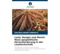 Land, Hunger und Macht: Neue geopolitische Herausforderung in der Landwirtschaft: Wie Nationen um Ernährungssouveränität, landwirtschaftliche Ressourcen und die Kontrolle über die Bevölkerung kämpfen
