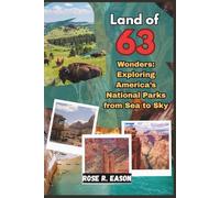 LAND OF 63 WONDERS: EXPLORING AMERICA’S NATIONAL PARKS FROM SEA TO SKY: A Journey Through the Wild Heart of the United States - From Misty Coasts and ... Deserts, Alpine Peaks, and Timeless Forests
