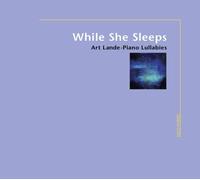 Lande, Art - While She Sleeps-Art Lande Piano Lullabies