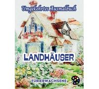 Landhäuser Umgekehrtes Ausmalbuch Für Erwachsene: 34 Schöne Aquarell-Muster | Kreativität, Achtsamkeit, Meditation, Entspannung, Anti-Stress-Malerei
