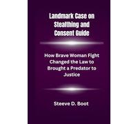 Landmark Case on Stealthing and Consent Guide: How Brave Woman Fight Changed the Law to Brought a Predator to Justice