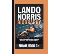 LANDO NORRIS BIOGRAPHY: From Karting Prodigy to Formula 1 Phenom: The British Speedster Who Redefined Precision, Grit, and Podium Glory