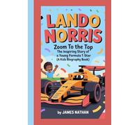 LANDO NORRIS: Zoom to the Top - The Inspiring Story of a Young Formula 1 Star (A Kids Biography Book)