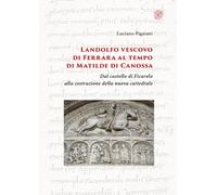 Landolfo vescovo di Ferrara al tempo di Matilde di Canossa. Dal c