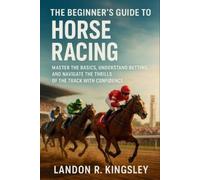 Landon R Kingsley The Beginner's Guide to Horse Racing (Tascabile)