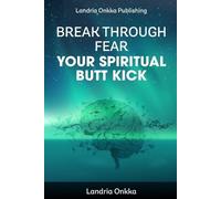 Break Through Fear: Your Spiritual Butt Kick