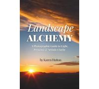 LANDSCAPE ALCHEMY: A Photographic Guide to Light, Presence & Artistic Clarity