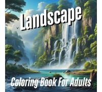 Landscape Coloring Book For Adults: nature coloring book for relaxation, majestic waterfall, island, beach, lakeside, Rolling hills