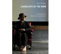 Landscape of the Now: A Topography of Movement Improvisation by De Spain, Kent