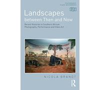 Landscapes between Then and Now: Recent Histories in Southern African Photography, Performance and Video Art