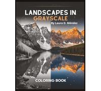 Landscapes in Grayscale: A Realistic Grayscale Coloring Book for Adults Featuring 40 Breathtaking Nature and Landscape Scenes for Advanced Colorists.