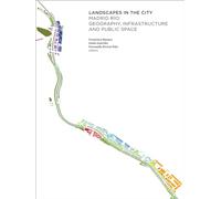 Landscapes in the City: Madrid Rio: Geography, Infrastructure and Public Space