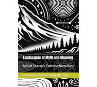 Landscapes of Myth and Meaning: Mount Shasta's Timeless Narratives