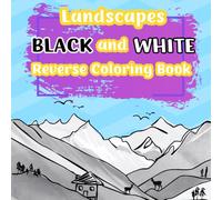 Landscapes Reverse Coloring Book Black and White: Daily Fun and Relaxing Activities for Kids, Teens, and Adults to Think Outside the Box! Boost Creativity, Express Yourself and Draw the Lines