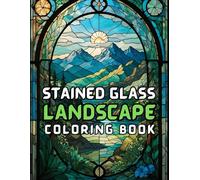 Landscapes Stained Glass Coloring Book: Calm Your Mind and Relieve Stress by Coloring Stunning Stained Glass Nature Art for Relaxation