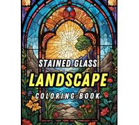 Landscapes Stained glass Coloring book: Unwind and Relax by Coloring Gorgeous Stained Glass Nature Art for Calm and Stress-Free Moments