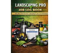 LANDSCAPING PRO JOB LOG BOOK: Daily Work Order Record for Landscaping & Lawn Care Professionals. Keep Client Details, Materials, Labor Hours and Invoices Organized.