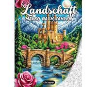 Landschaft Malen nach Zahlen: Spaßiges und entspannendes Ausmalbuch für Erwachsene - Achtsamkeit und Erholung mit Seen, Blumenwiesen, Bergen, Wasserfällen und vielem mehr