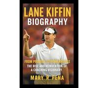 Lane Kiffin Biography: From Prodigy to Powerhouse: The Rise and Reinvention of a Coaching Visionary